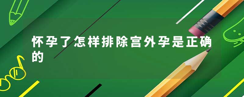 怀孕了怎样排除宫外孕是正确的