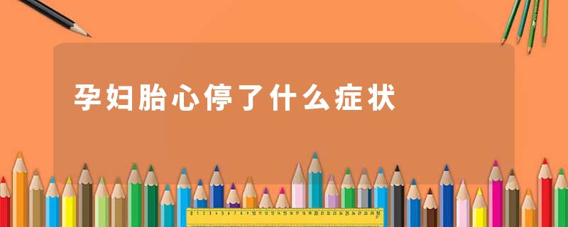 孕妇胎心停了什么症状