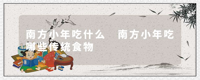 南方小年吃什么 南方小年吃哪些传统食物