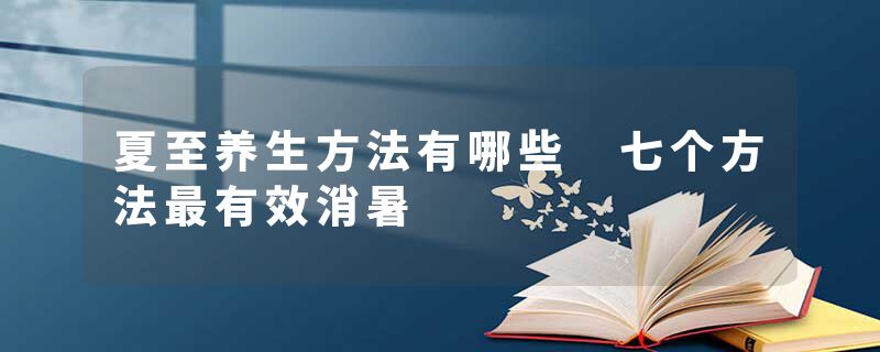 夏至养生方法有哪些 七个方法最有效消暑