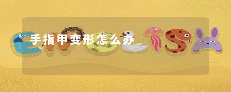 手指甲变形怎么办