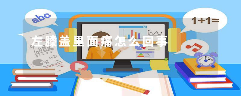 左膝盖里面痛怎么回事