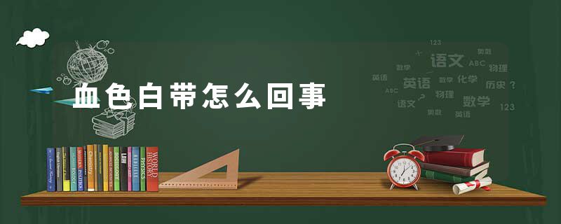 血色白带怎么回事