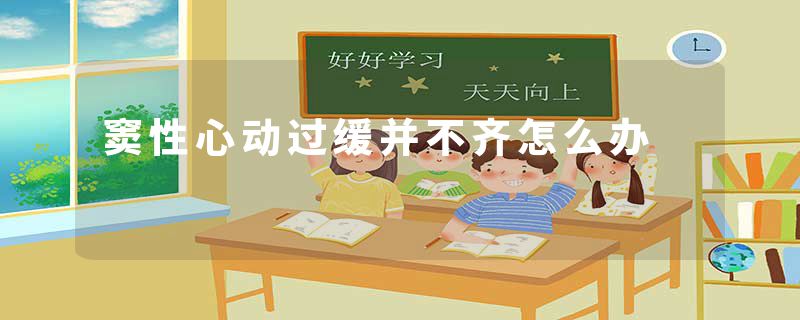 窦性心动过缓并不齐怎么办