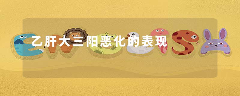 乙肝大三阳恶化的表现