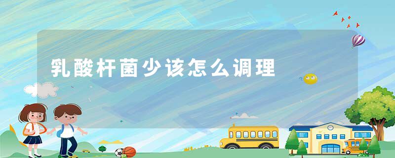 乳酸杆菌少该怎么调理