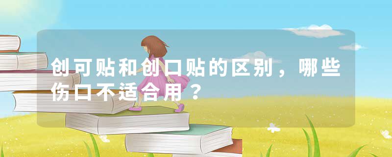 创可贴和创口贴的区别，哪些伤口不适合用？