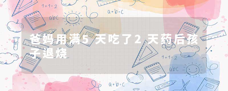 爸妈用满5天吃了2天药后孩子退烧