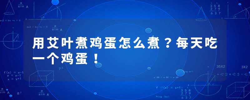 用艾叶煮鸡蛋怎么煮？每天吃一个鸡蛋！