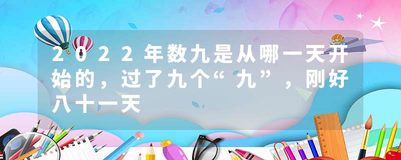 2022年数九是从哪一天开始的，过了九个“九”，刚好八十一天