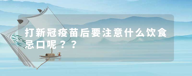 打新冠疫苗后要注意什么饮食忌口呢？？