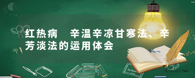 红热病 辛温辛凉甘寒法、辛芳淡法的运用体会