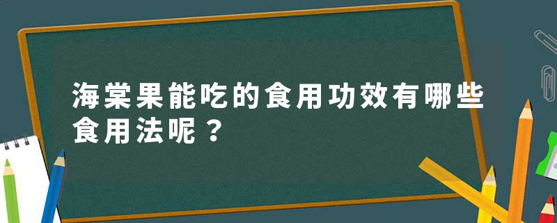 海棠果能吃的食用功效有哪些食用法呢？
