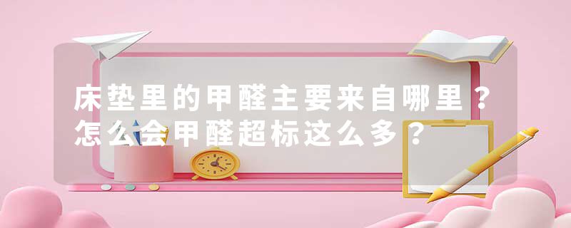 床垫里的甲醛主要来自哪里？怎么会甲醛超标这么多？
