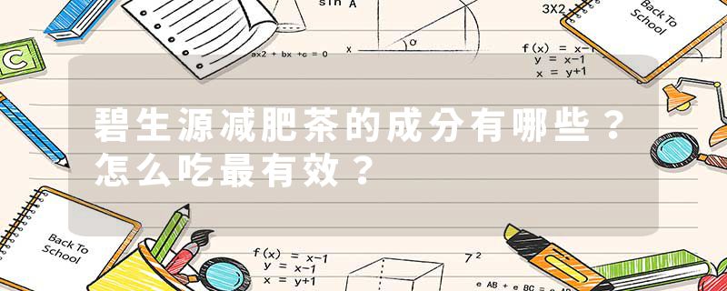 碧生源减肥茶的成分有哪些？怎么吃最有效？