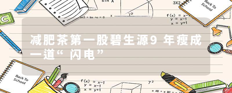 减肥茶第一股碧生源9年瘦成一道“闪电”