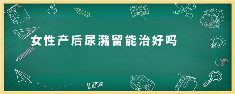 女性产后尿潴留能治好吗