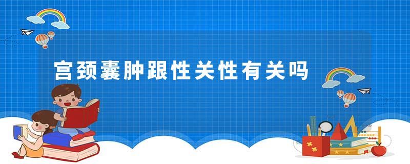 宫颈囊肿跟性关性有关吗