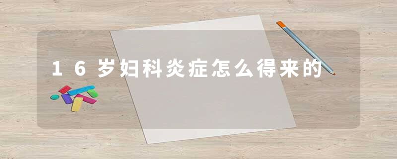 16岁妇科炎症怎么得来的