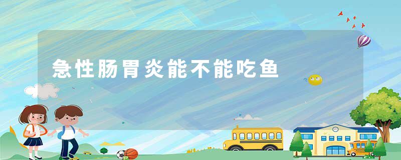 急性肠胃炎能不能吃鱼