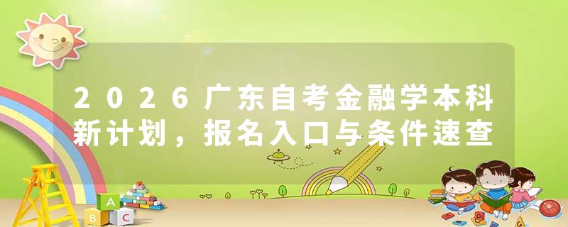 2026广东自考金融学本科新计划，报名入口与条件速查