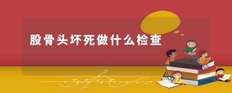 股骨头坏死做什么检查