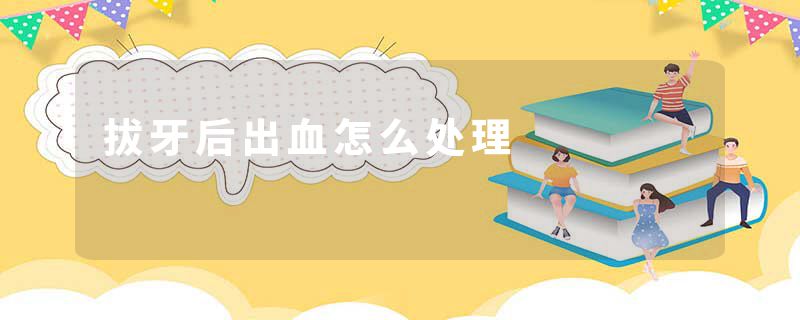 拔牙后出血怎么处理