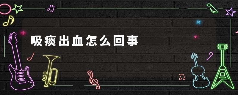 吸痰出血怎么回事