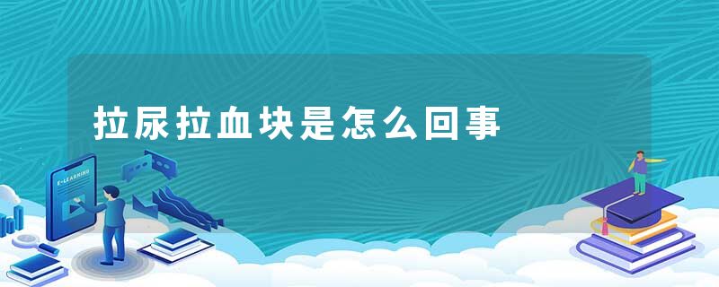 拉尿拉血块是怎么回事