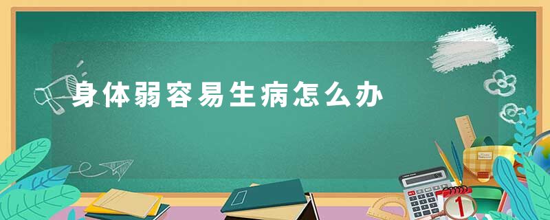 身体弱容易生病怎么办