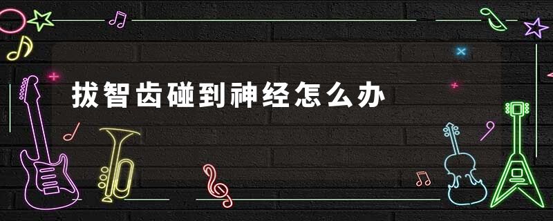 拔智齿碰到神经怎么办