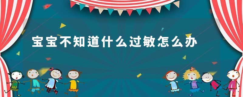 宝宝不知道什么过敏怎么办