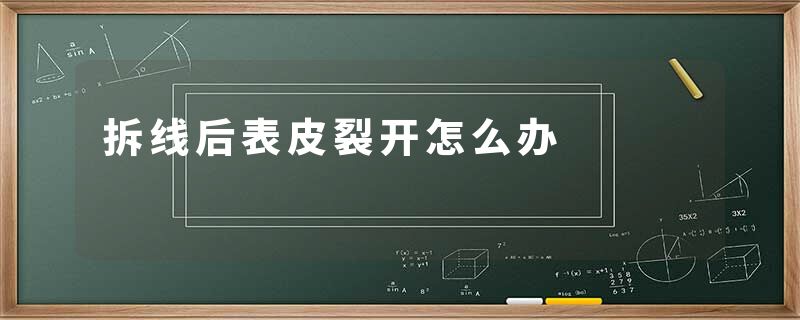 拆线后表皮裂开怎么办