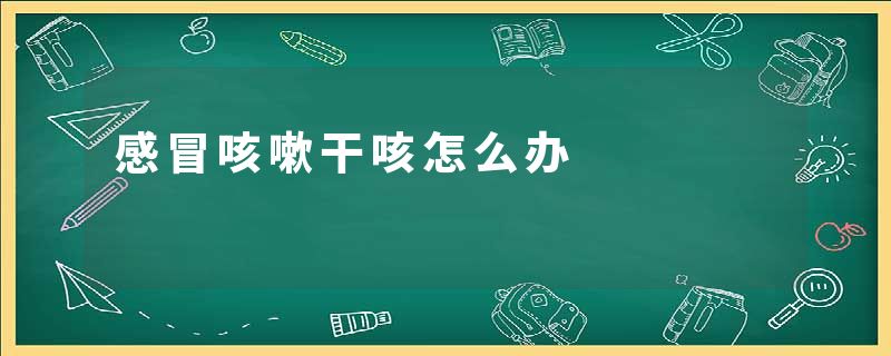 感冒咳嗽干咳怎么办
