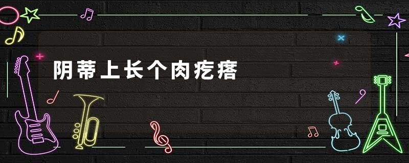 阴蒂上长个肉疙瘩