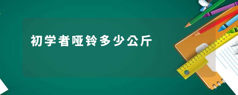 初学者哑铃多少公斤
