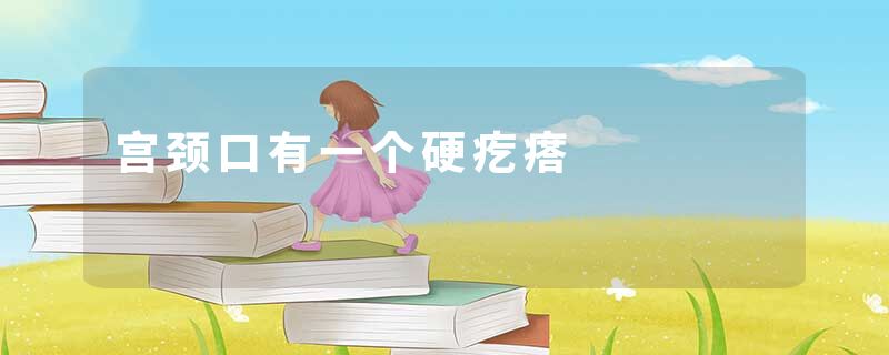 宫颈口有一个硬疙瘩
