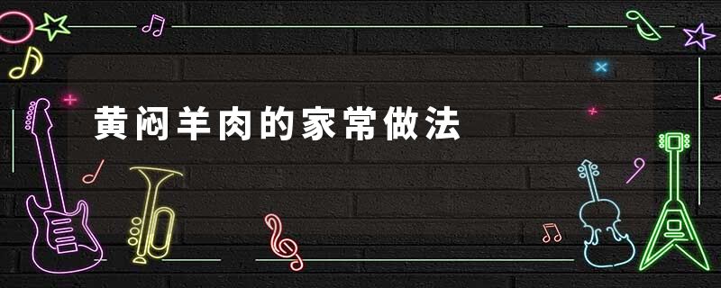 黄闷羊肉的家常做法