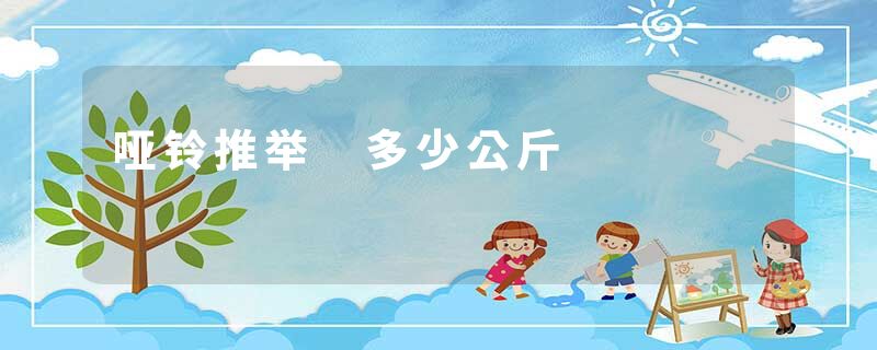 哑铃推举 多少公斤