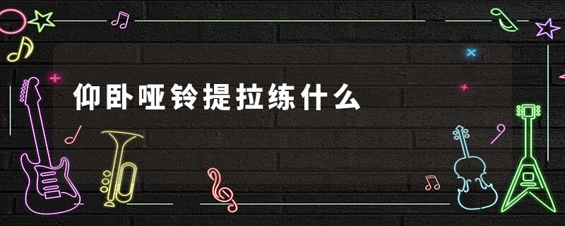 仰卧哑铃提拉练什么