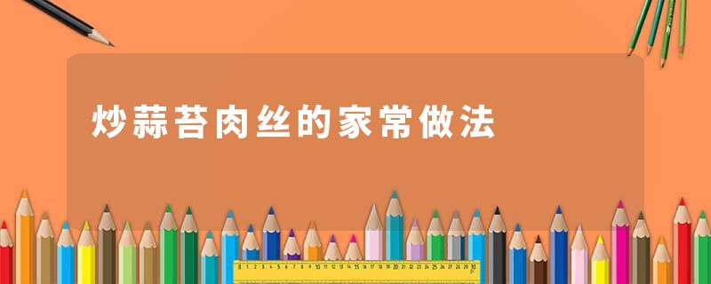 炒蒜苔肉丝的家常做法