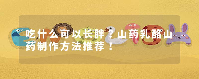 吃什么可以长胖？山药乳酪山药制作方法推荐！