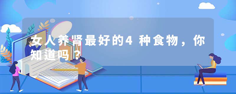 女人养肾最好的4种食物，你知道吗？