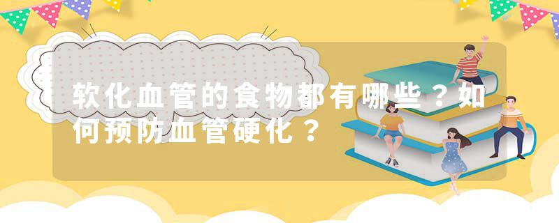软化血管的食物都有哪些？如何预防血管硬化？