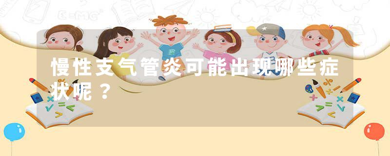 慢性支气管炎可能出现哪些症状呢？