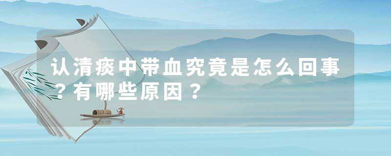 认清痰中带血究竟是怎么回事？有哪些原因？