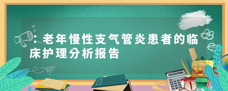 ：老年慢性支气管炎患者的临床护理分析报告