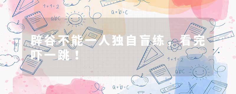 辟谷不能一人独自盲练，看完吓一跳！