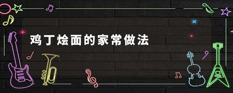 鸡丁烩面的家常做法