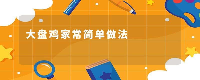 大盘鸡家常简单做法